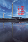 At the End of the Shift: Mines and Single-Industry Towns in Northern Ontario By Matt Bray (Editor), Ashley Thomson (Editor) Cover Image