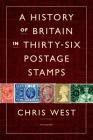 A History of Britain in Thirty-six Postage Stamps By Chris West Cover Image