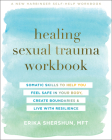 Healing Sexual Trauma Workbook: Somatic Skills to Help You Feel Safe in Your Body, Create Boundaries, and Live with Resilience By Erika Shershun Cover Image