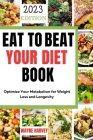 How to Eat to Beat Your Diet: Optimize Your Metabolism for Weight Loss and Longevity By Wayne Harvey Cover Image