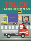 Truck Coloring Book for Adults: An Adults Coloring Book Truck Designs for Relieving Stress & Relaxation. Cover Image