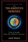 The Tek-Gnostics Heresies: Tales of Wonder from the Collective Conscious By Jack Heart Cover Image
