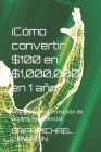 ¡Cómo convertir $100 en $1,000,000 en 1 año!: Una guía para la creación de riqueza exponencial By Brian Michael Lawson Cover Image