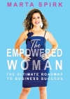 The Empowered Woman: The Ultimate Roadmap to Business Success By Marta Spirk Cover Image