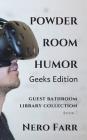 Powder Room Humor: Guest Bathroom Library Collection - Geeks Edition By Nero Farr Cover Image