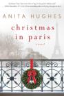 Christmas in Paris: A Novel By Anita Hughes Cover Image