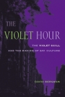 The Violet Hour: The Violet Quill and the Making of Gay Culture (Between Men-Between Women: Lesbian and Gay Studies) By David Bergman Cover Image