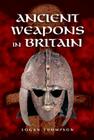 Ancient Weapons in Britain By Logan Thompson Cover Image