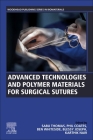 Advanced Technologies and Polymer Materials for Surgical Sutures By Sabu Thomas (Editor), Phil Coates (Editor), Ben Whiteside (Editor) Cover Image