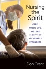 Nursing the Spirit: Care, Public Life, and the Dignity of Vulnerable Strangers Cover Image