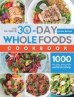 The Ultimate 30-Day Whole Foods Cookbook: 1000 Days Easy & Healthy Recipes and Meal Plan to Help You Reset Body and Lose Weight By Claudia Broyles Cover Image