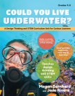 Could You Live Underwater?: A Design Thinking and Stem Curriculum Unit for Curious Learners (Grades 4-5) By Megan Barnhard, Jade Rivera Cover Image