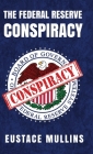 The Federal Reserve Conspiracy Hardcover By Eustace Mullins Cover Image