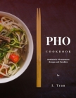 Pho Cookbook Authentic Vietnamese Soup and Noodles: Delicious and Flavourful Recipes that are easy to master Cover Image