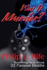 Was It Murder?: Surprising Facts About 22 Famous Deaths By Philip L. Rife Cover Image
