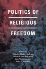 Politics of Religious Freedom By Winnifred Fallers Sullivan (Editor), Elizabeth Shakman Hurd (Editor), Saba Mahmood (Editor), Peter G. Danchin (Editor) Cover Image