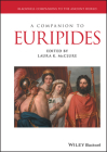A Companion to Euripides (Blackwell Companions to the Ancient World) By Laura K. McClure (Editor) Cover Image