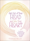 Get Out of Your Head and Into Your Heart: A Journal for Escaping the Spiral of Toxic Thoughts and Getting Unstuck By Therese Walsh Cover Image