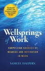 Wellsprings of Work: Surprising Sources of Meaning and Motivation in Work By Samuel Halpern Cover Image