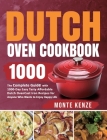 Dutch Oven Cookbook 1000: The Complete Guide with 1000-Day Easy Tasty Affordable Dutch Oven Cast Iron Recipes for Anyone Who Wants to Enjoy Happ Cover Image