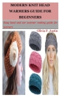 Modern Knit Head Warmers Guide for Beginners: Easy head and ear warmer making guide for learners By Olivia F. Justin Cover Image