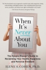 When It's Never About You: The People-Pleaser's Guide to Reclaiming Your Health, Happiness and Personal Freedom By Ilene S. Cohen Cover Image