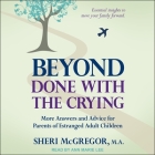 Beyond Done with the Crying: More Answers and Advice for Parents of Estranged Adult Children By Sheri McGregor, Ann Marie Lee (Read by) Cover Image