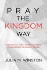 Pray the Kingdom Way: A Framework For How to Connect, Co-Create, & Conquer With God For Success In Business By Julia M. Winston Cover Image
