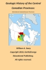 Geologic History of the Central Canadian Provinces: Manitoba & Saskatchewan Provinces By Willliam a. Szary Cover Image