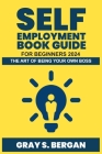 Self employment book guide for beginner 2024: The art of being your own boss Cover Image