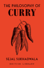 The Philosophy of Curry (British Library Philosophy of series) By Sejal Sukhadwala Cover Image