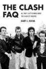 The Clash FAQ: All That's Left to Know about the Clash City Rockers By Gary J. Jucha Cover Image