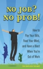 No Job? No Prob!: How to Pay Your Bills, Feed Your Mind, and Have a Blast When You're Out of Work By Nicholas Nigro Cover Image
