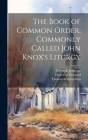The Book of Common Order, Commonly Called John Knox's Liturgy By Church of Scotland (Created by), John Ca 1520-1572 Carswell (Created by), Thomas 1816-1886 MacLauchlan Cover Image