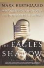 The Eagle's Shadow: Why America Fascinates and Infuriates the World By Mark Hertsgaard Cover Image
