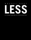 Less: A Visual Guide to Minimalism By Rachel Aust Cover Image