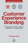 Customer Experience Branding: Driving Engagement Through Surprise and Innovation By Thomas Gad Cover Image
