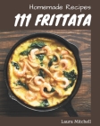 111 Homemade Frittata Recipes: Frittata Cookbook - Where Passion for Cooking Begins By Laura Mitchell Cover Image