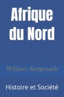 Afrique du Nord: Histoire et Société By William Kergroach Cover Image