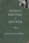 Hidden History of Denver Cover Image