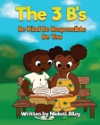 The 3 B's Be Kind, Be Responsible, Be You By Niekell Riley Cover Image