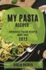My Pasta Recipes 2022: Authentic Italian Recipes Made Easy Cover Image
