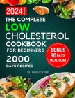 The Complete Low Cholesterol Cookbook for Beginners 2024: 2000 Days of Nutritious and Delicious Recipes to Lower Cholesterol, Protect Heart Healthy an Cover Image