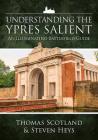 Understanding the Ypres Salient: An Illuminating Battlefield Guide By Steven Heys, Thomas Scotland Cover Image