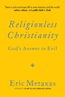 Religionless Christianity: God's Answer to Evil By Eric Metaxas Cover Image