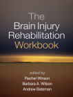 The Brain Injury Rehabilitation Workbook By Rachel Winson, MA, MSc (Editor), Barbara A. Wilson, OBE, PhD (Editor), Andrew Bateman, PhD (Editor) Cover Image