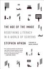 The Age of the Image: Redefining Literacy in a World of Screens By Stephen Apkon, Martin Scorsese (Foreword by) Cover Image