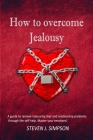 How to Overcome Jealousy: A guide to Remove Insecurity, Fear and Relationship Problems through the Self-Help. Master your Emotions! By Steven J. Simpson Cover Image