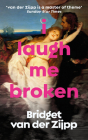 I Laugh Me Broken By Bridget Van Der Zijpp Cover Image
