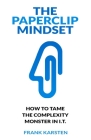 The Paperclip Mindset: How to tame the complexity monster in IT By Frank Karsten Cover Image